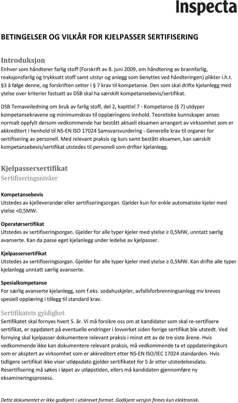 Den som skal drifte kjelanlegg med ytelse over kriterier fastsatt av DSB skal ha særskilt kompetansebevis/sertifikat.