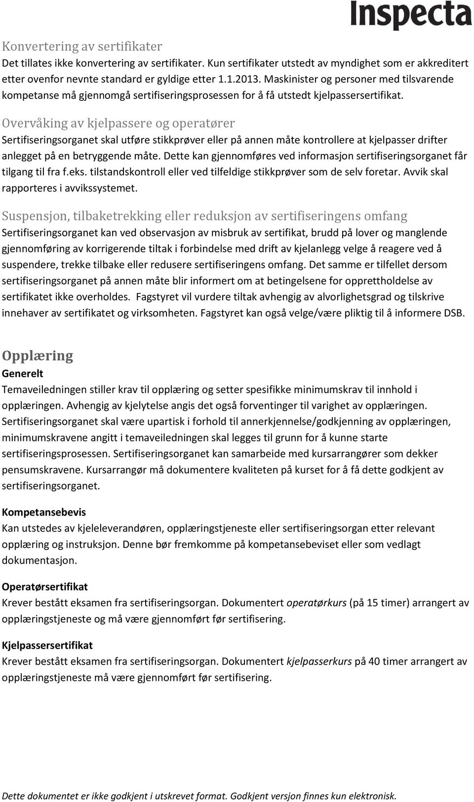 Overvåking av kjelpassere og operatører Sertifiseringsorganet skal utføre stikkprøver eller på annen måte kontrollere at kjelpasser drifter anlegget på en betryggende måte.