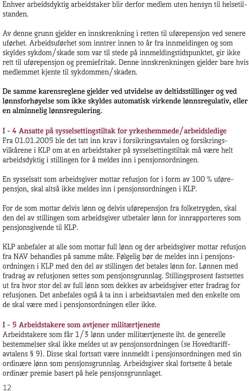 Denne innskrenkningen gjelder bare hvis medlemmet kjente til sykdommen/skaden.