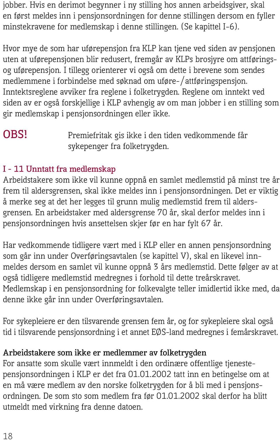 (Se kapittel I-6). Hvor mye de som har uførepensjon fra KLP kan tjene ved siden av pensjonen uten at uførepensjonen blir redusert, fremgår av KLPs brosjyre om attføringsog uførepensjon.