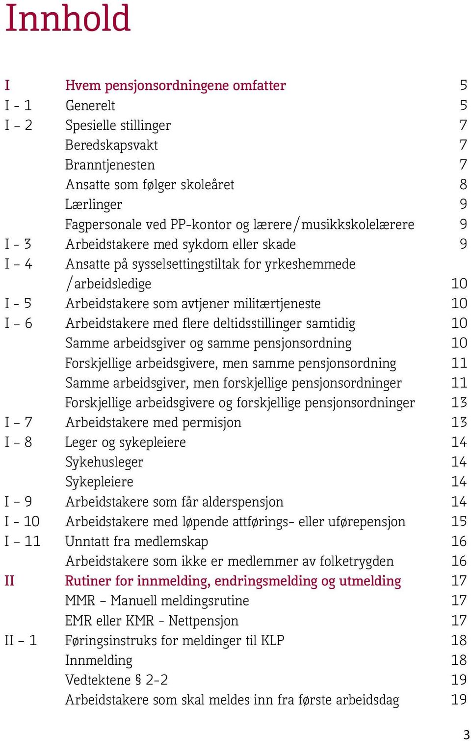 Arbeidstakere med flere deltidsstillinger samtidig 10 Samme arbeidsgiver og samme pensjonsordning 10 Forskjellige arbeidsgivere, men samme pensjonsordning 11 Samme arbeidsgiver, men forskjellige