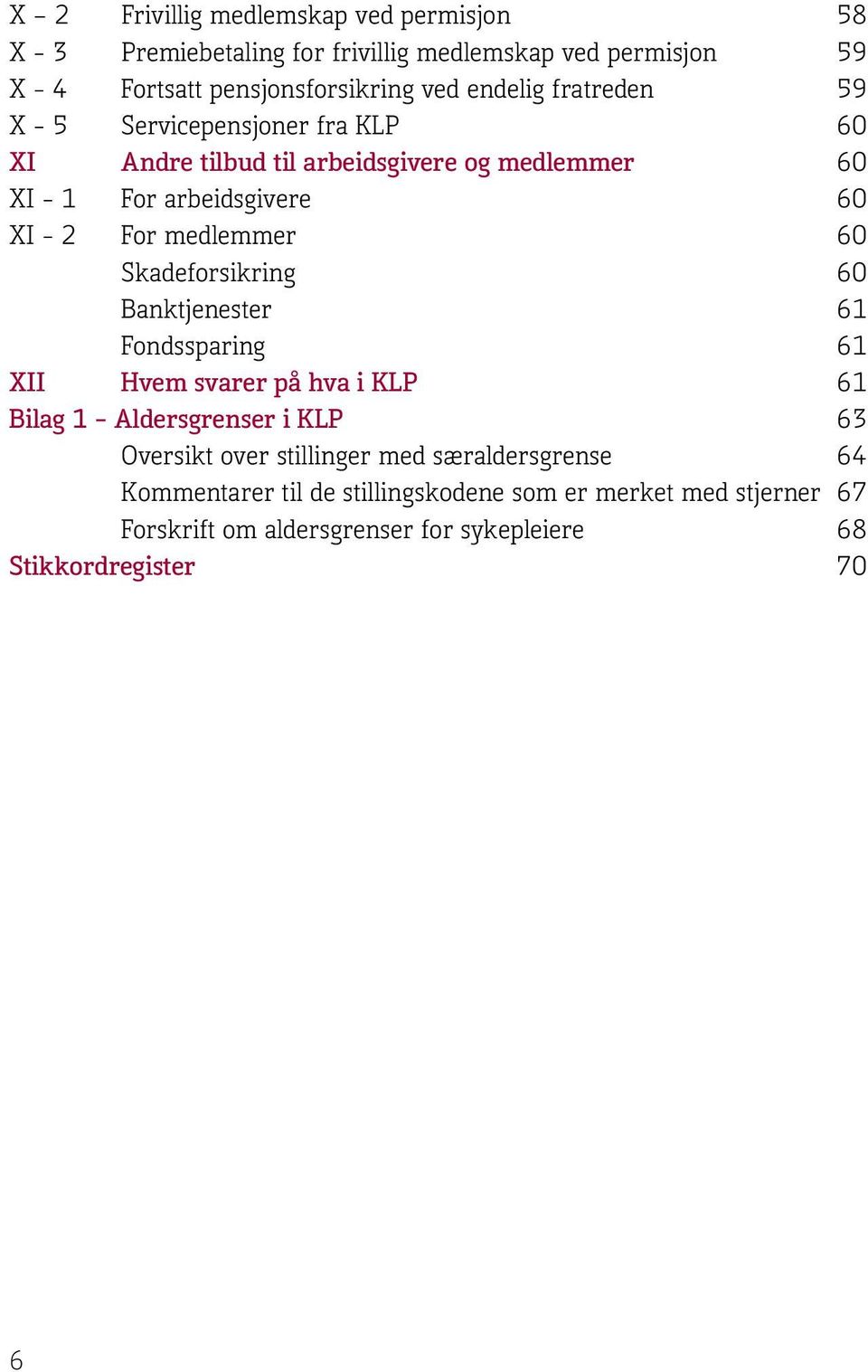 medlemmer 60 Skadeforsikring 60 Banktjenester 61 Fondssparing 61 XII Hvem svarer på hva i KLP 61 Bilag 1 Aldersgrenser i KLP 63 Oversikt over