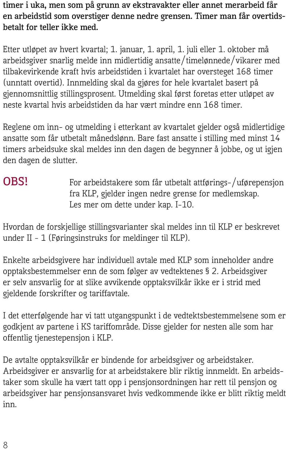 oktober må arbeidsgiver snarlig melde inn midlertidig ansatte/timelønnede/vikarer med tilbakevirkende kraft hvis arbeidstiden i kvartalet har oversteget 168 timer (unntatt overtid).