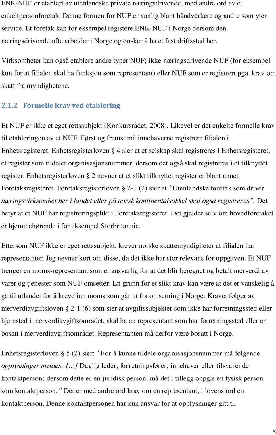 Virksomheter kan også etablere andre typer NUF; ikke-næringsdrivende NUF (for eksempel kun for at filialen skal ha funksjon som representant) eller NUF som er registrert pga.