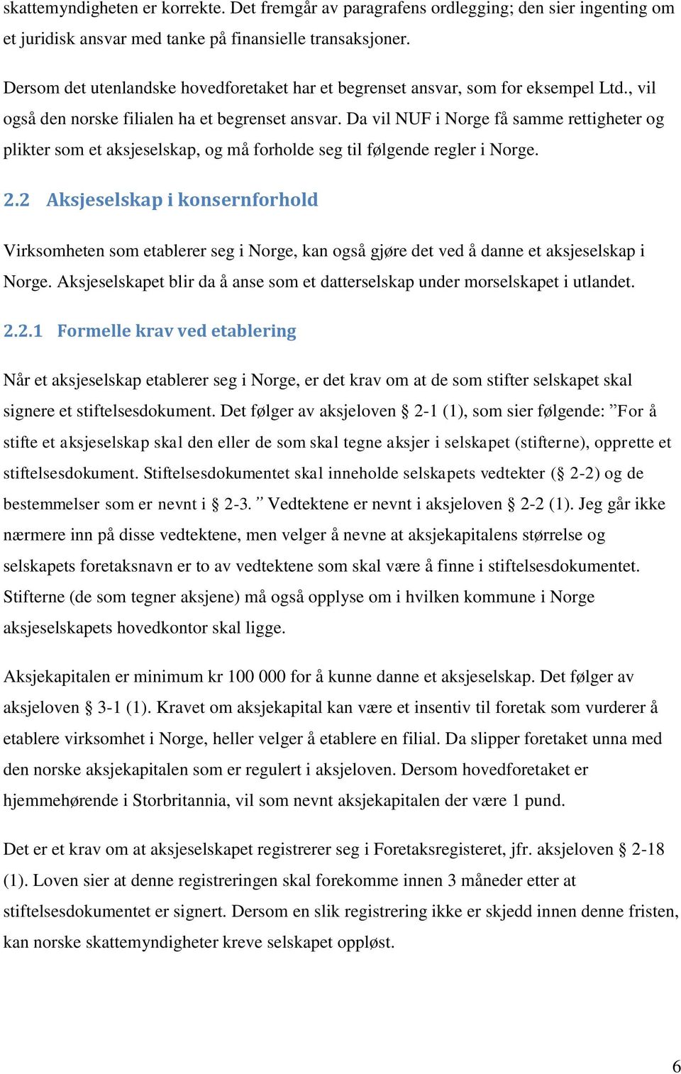 Da vil NUF i Norge få samme rettigheter og plikter som et aksjeselskap, og må forholde seg til følgende regler i Norge. 2.