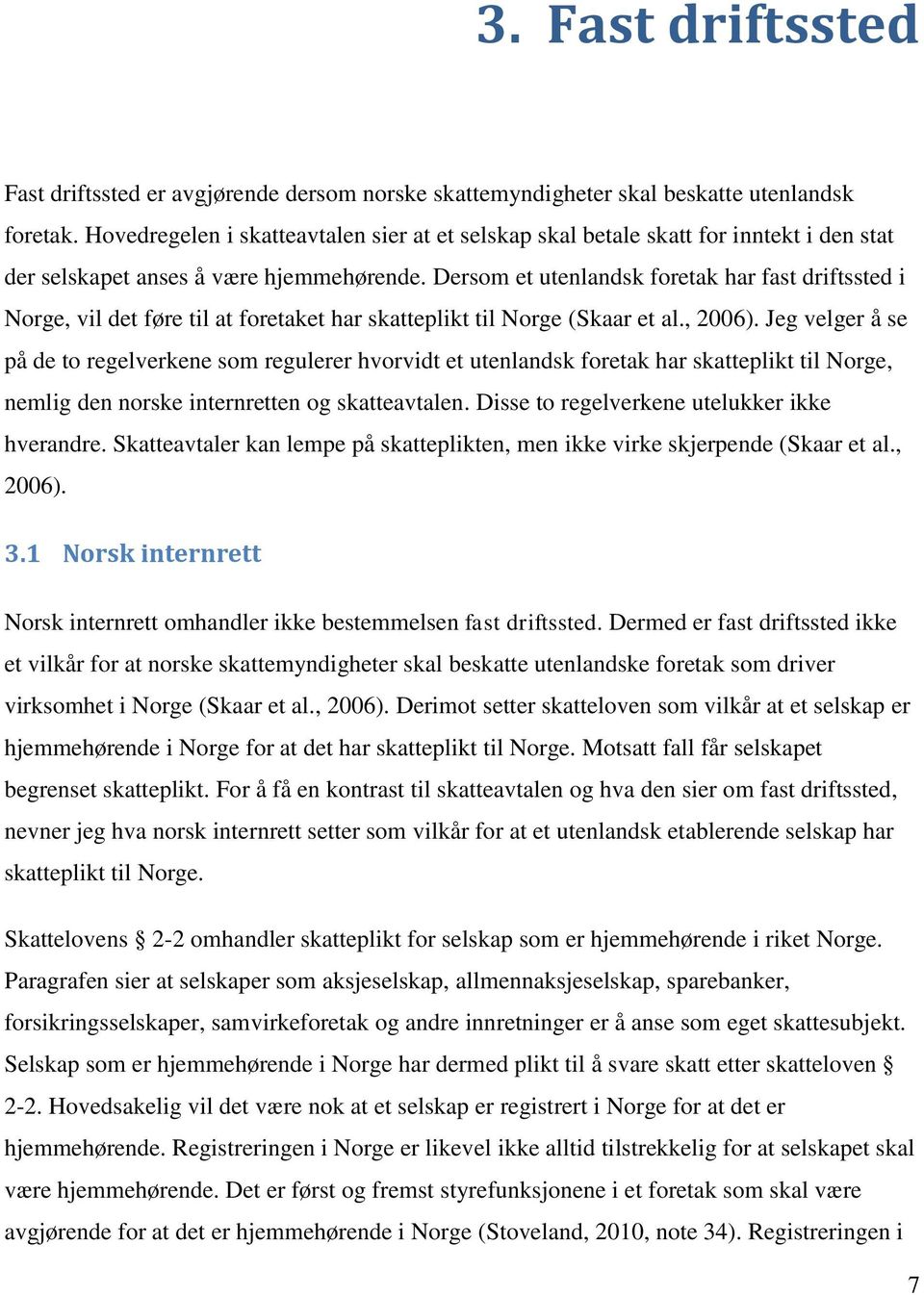 Dersom et utenlandsk foretak har fast driftssted i Norge, vil det føre til at foretaket har skatteplikt til Norge (Skaar et al., 2006).