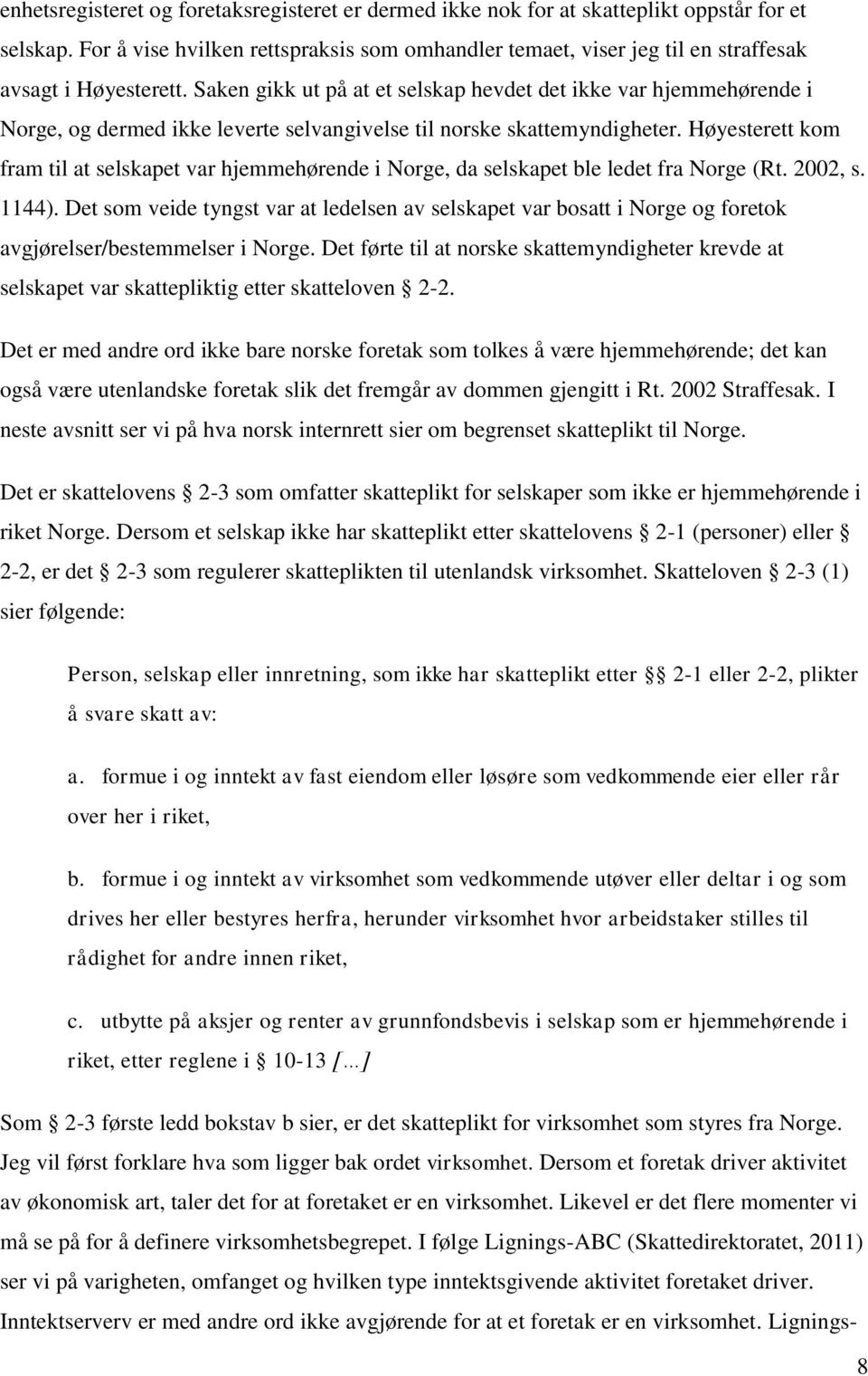 Saken gikk ut på at et selskap hevdet det ikke var hjemmehørende i Norge, og dermed ikke leverte selvangivelse til norske skattemyndigheter.