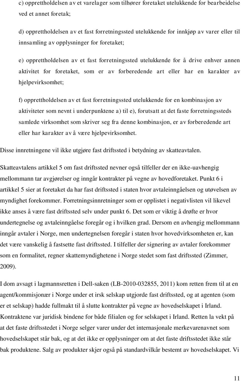 av hjelpevirksomhet; f) opprettholdelsen av et fast forretningssted utelukkende for en kombinasjon av aktiviteter som nevnt i underpunktene a) til e), forutsatt at det faste forretningssteds samlede