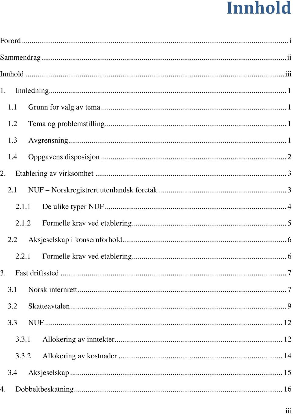 2 Aksjeselskap i konsernforhold... 6 2.2.1 Formelle krav ved etablering... 6 3. Fast driftssted... 7 3.1 Norsk internrett... 7 3.2 Skatteavtalen... 9 3.3 NUF.