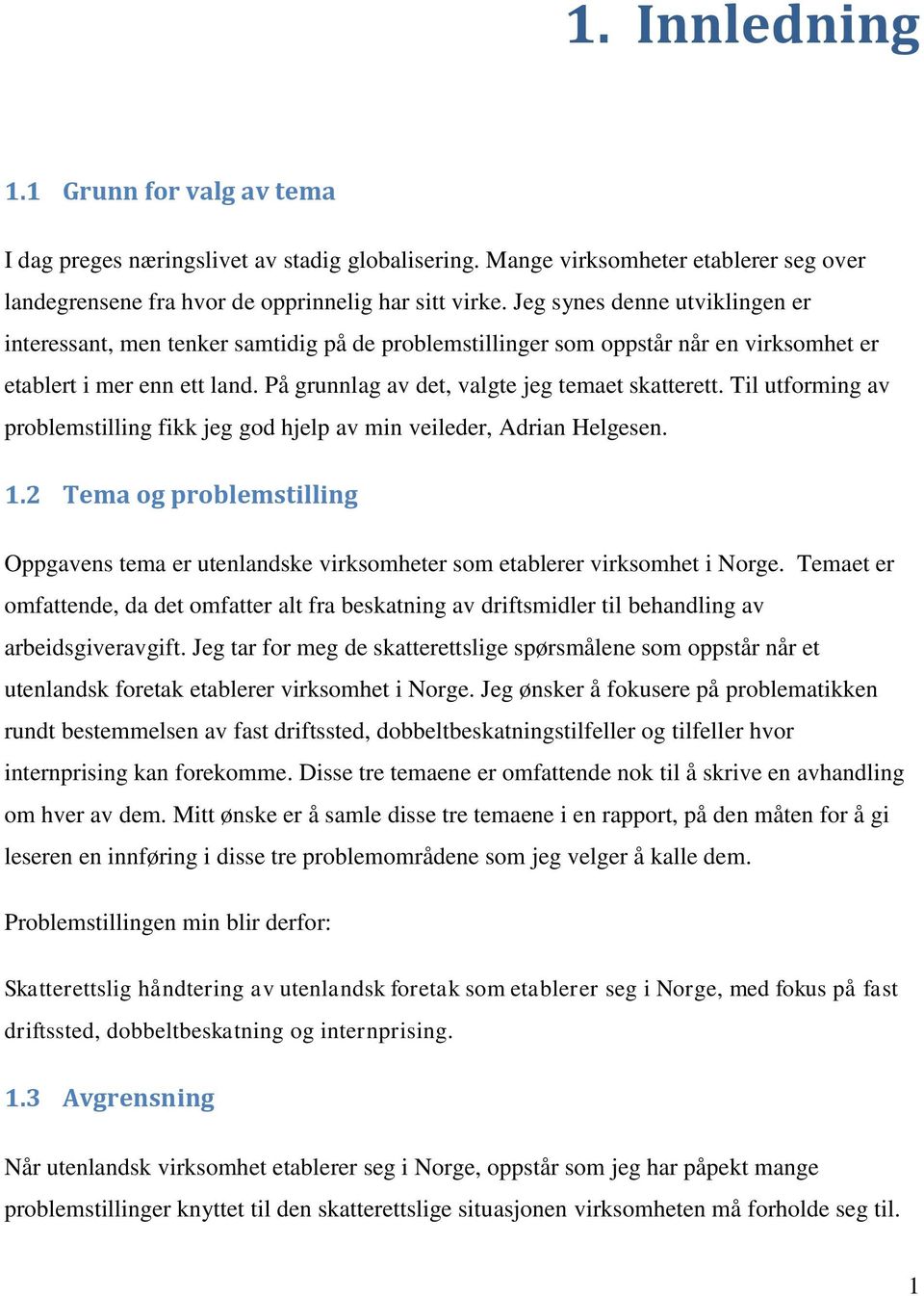 Til utforming av problemstilling fikk jeg god hjelp av min veileder, Adrian Helgesen. 1.2 Tema og problemstilling Oppgavens tema er utenlandske virksomheter som etablerer virksomhet i Norge.