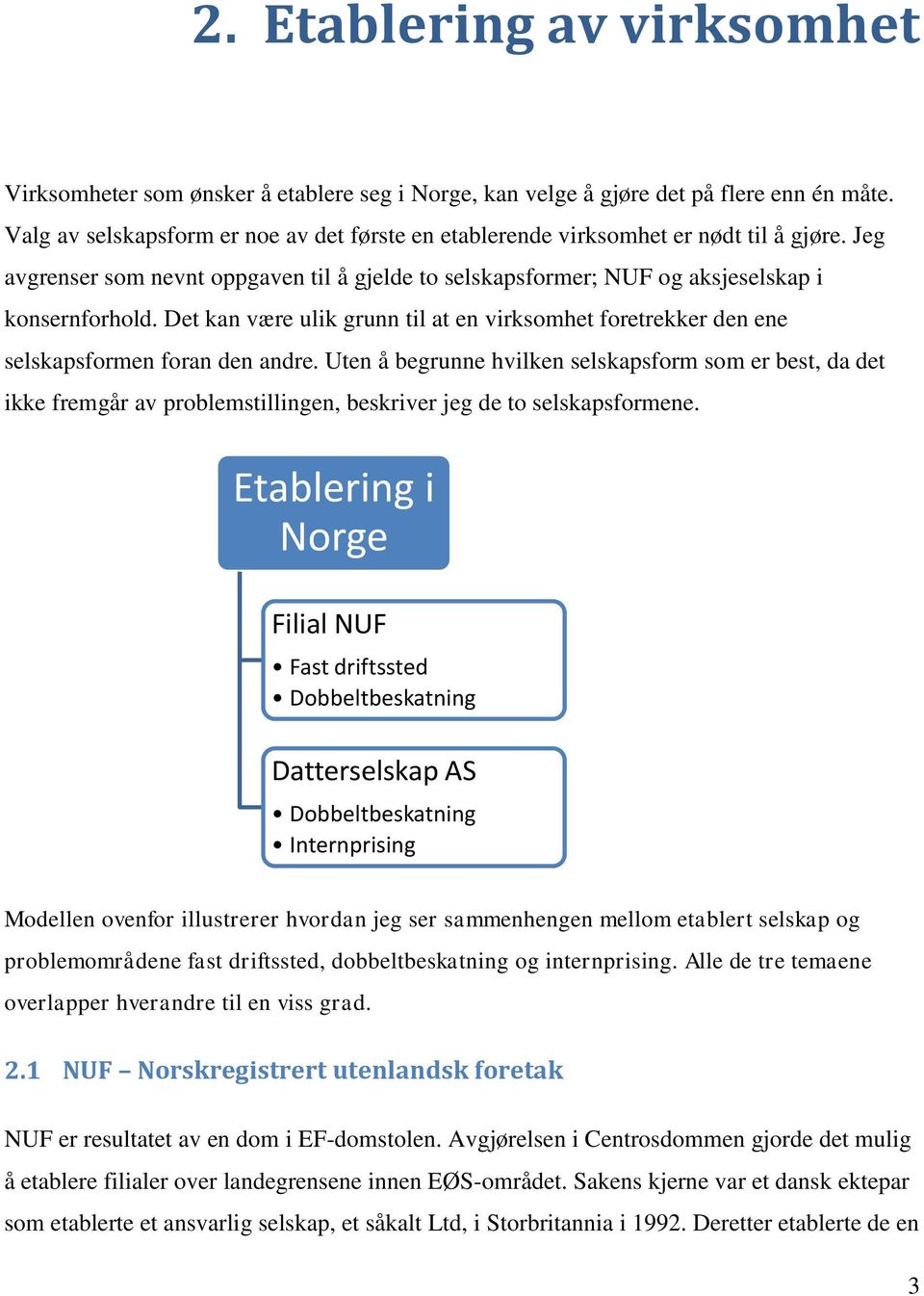 Det kan være ulik grunn til at en virksomhet foretrekker den ene selskapsformen foran den andre.