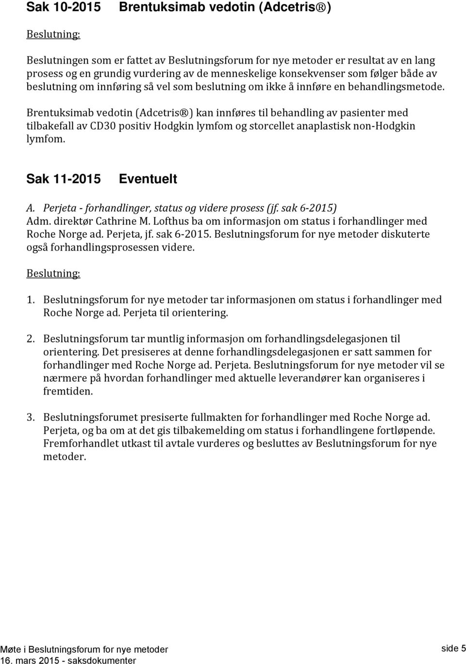 Brentuksimab vedotin (Adcetris P) kan innføres til behandling av pasienter med tilbakefall av CD30 positiv Hodgkin lymfom og storcellet anaplastisk non-hodgkin lymfom. Sak 11-2015 Eventuelt A.