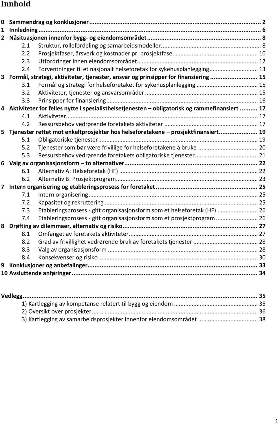 .. 13 3 Formål, strategi, aktiviteter, tjenester, ansvar og prinsipper for finansiering... 15 3.1 Formål og strategi for helseforetaket for sykehusplanlegging... 15 3.2 Aktiviteter, tjenester og ansvarsområder.