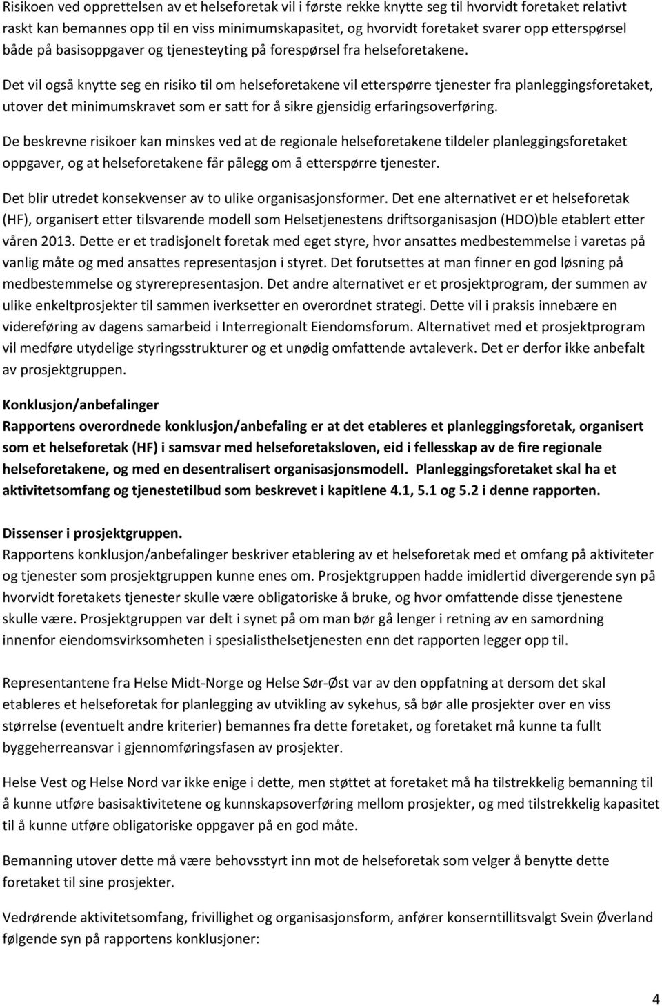 Det vil også knytte seg en risiko til om helseforetakene vil etterspørre tjenester fra planleggingsforetaket, utover det minimumskravet som er satt for å sikre gjensidig erfaringsoverføring.