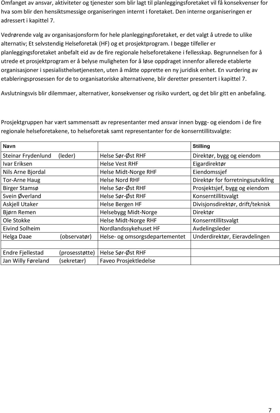 Vedrørende valg av organisasjonsform for hele planleggingsforetaket, er det valgt å utrede to ulike alternativ; Et selvstendig Helseforetak (HF) og et prosjektprogram.