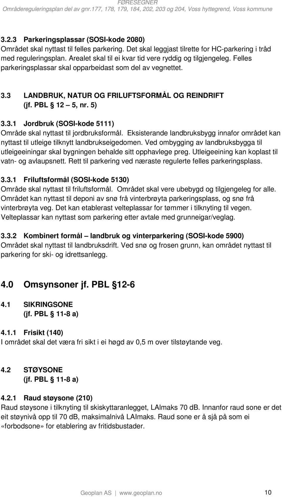 Eksisterande landbruksbygg innafor området kan nyttast til utleige tilknytt landbrukseigedomen. Ved ombygging av landbruksbygga til utleigeeiningar skal bygningen behalde sitt opphavlege preg.