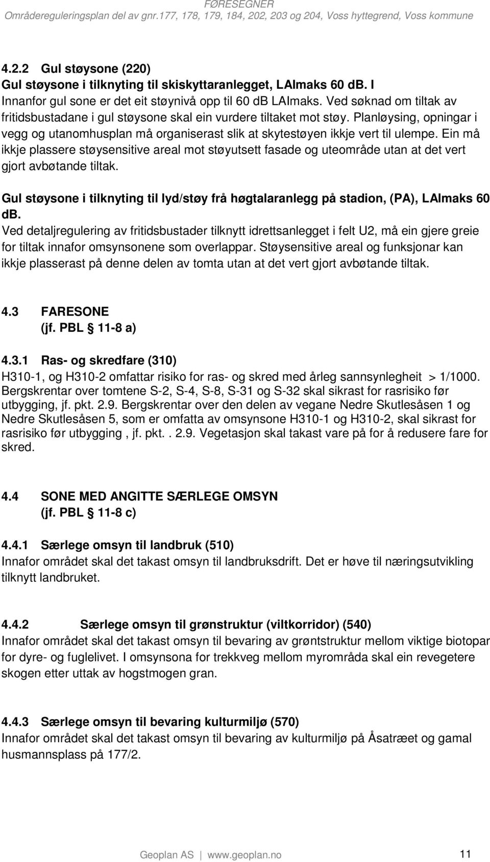 Ein må ikkje plassere støysensitive areal mot støyutsett fasade og uteområde utan at det vert gjort avbøtande tiltak.