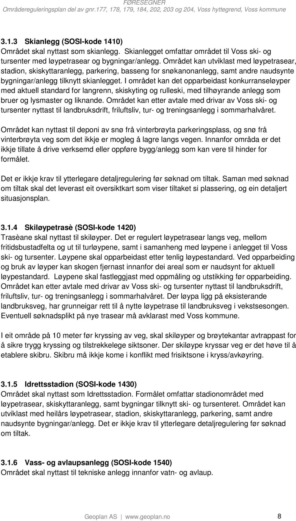 I området kan det opparbeidast konkurranseløyper med aktuell standard for langrenn, skiskyting og rulleski, med tilhøyrande anlegg som bruer og lysmaster og liknande.