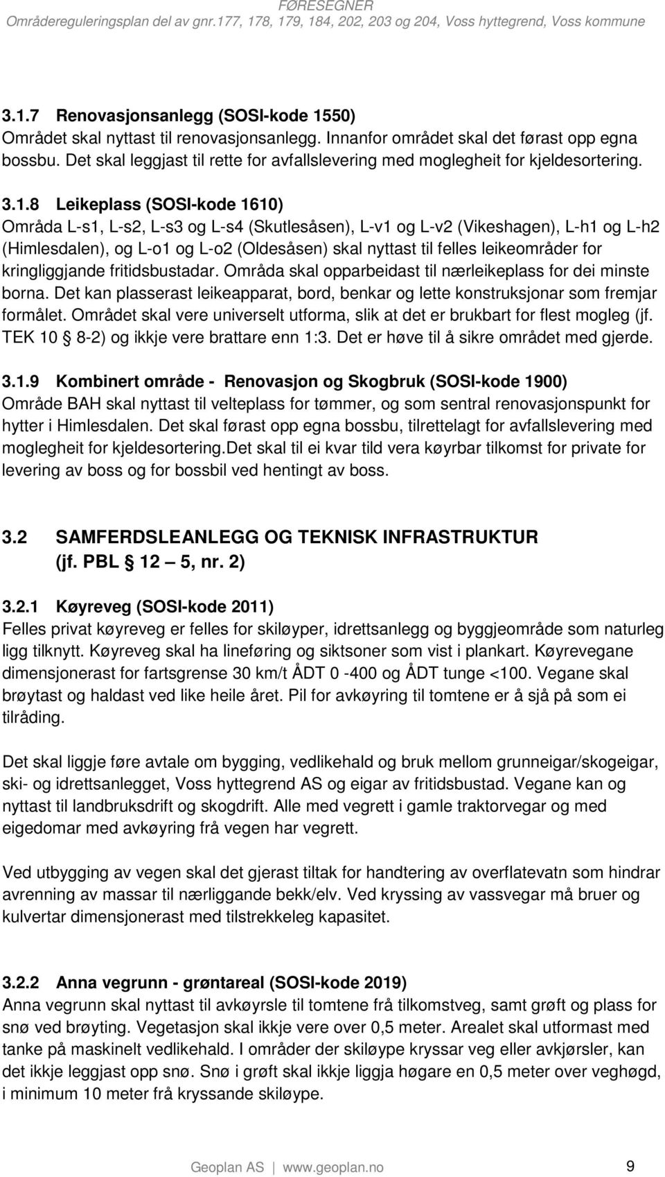 8 Leikeplass (SOSI-kode 1610) Områda L-s1, L-s2, L-s3 og L-s4 (Skutlesåsen), L-v1 og L-v2 (Vikeshagen), L-h1 og L-h2 (Himlesdalen), og L-o1 og L-o2 (Oldesåsen) skal nyttast til felles leikeområder