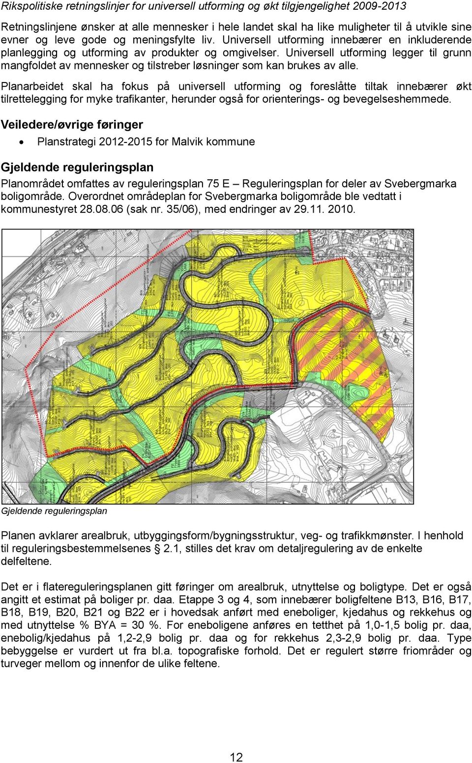 Universell utforming legger til grunn mangfoldet av mennesker og tilstreber løsninger som kan brukes av alle.