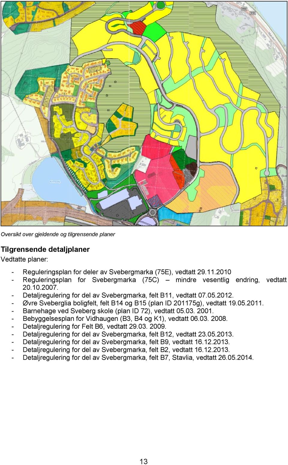- Øvre Sveberglia boligfelt, felt B14 og B15 (plan ID 201175g), vedtatt 19.05.2011. - Barnehage ved Sveberg skole (plan ID 72), vedtatt 05.03. 2001.