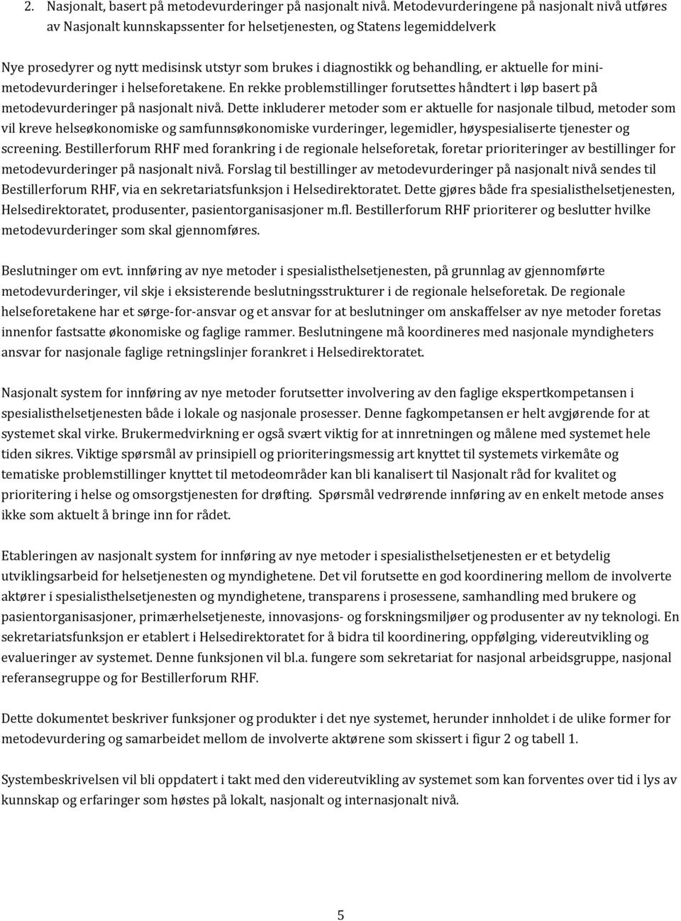 er aktuelle for minimetodevurderinger i helseforetakene. En rekke problemstillinger forutsettes håndtert i løp basert på metodevurderinger på nasjonalt nivå.