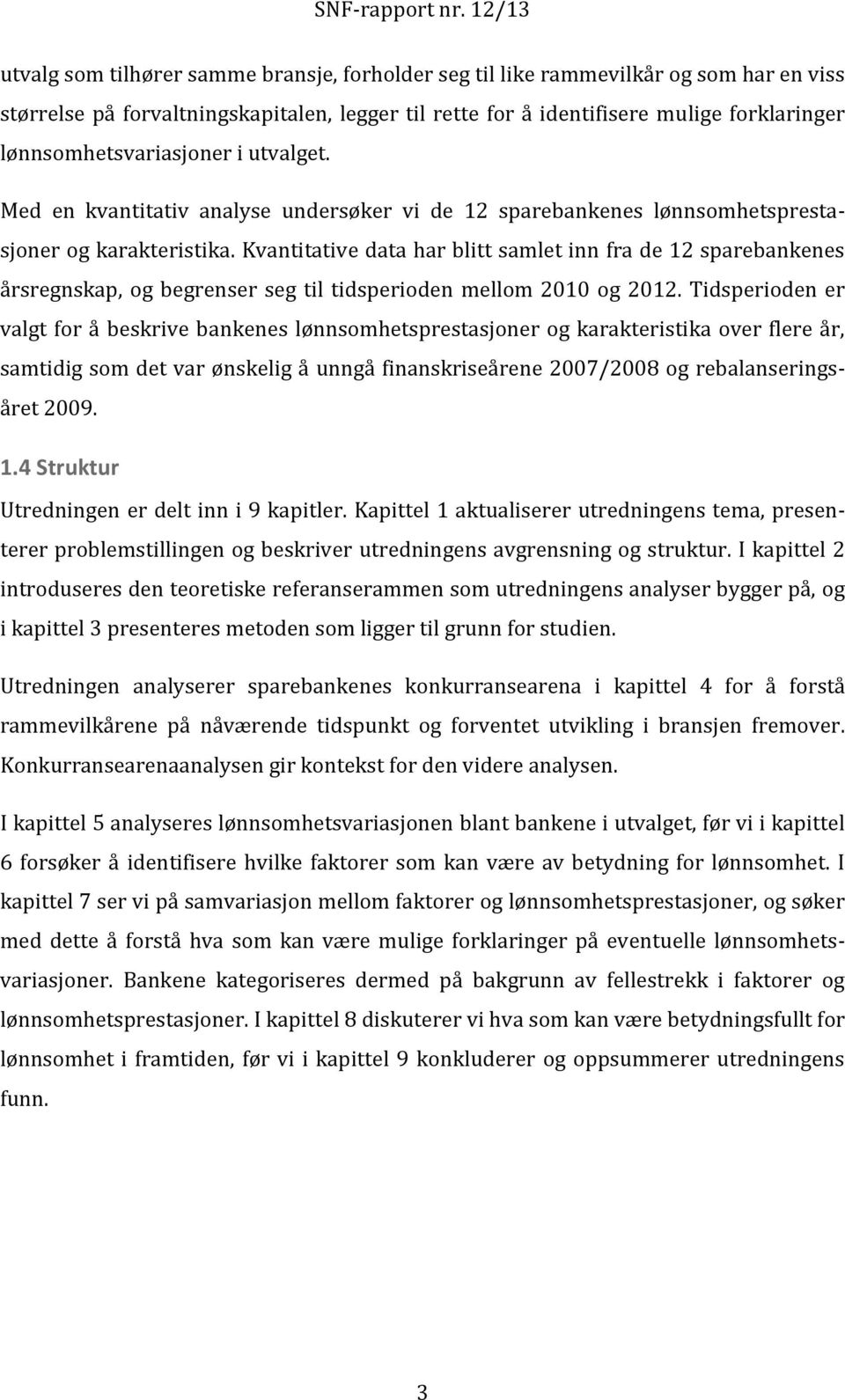 Kvantitative data har blitt samlet inn fra de 12 sparebankenes årsregnskap, og begrenser seg til tidsperioden mellom 2010 og 2012.