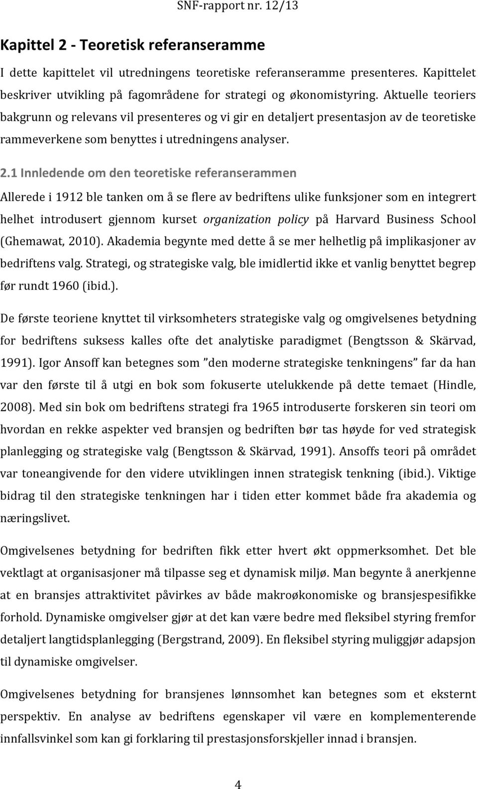 1 Innledende om den teoretiske referanserammen Allerede i 1912 ble tanken om å se flere av bedriftens ulike funksjoner som en integrert helhet introdusert gjennom kurset organization policy på