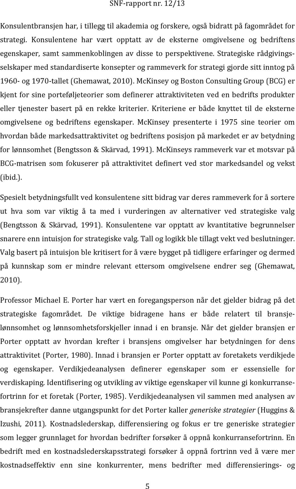 Strategiske rådgivingsselskaper med standardiserte konsepter og rammeverk for strategi gjorde sitt inntog på 1960- og 1970-tallet (Ghemawat, 2010).