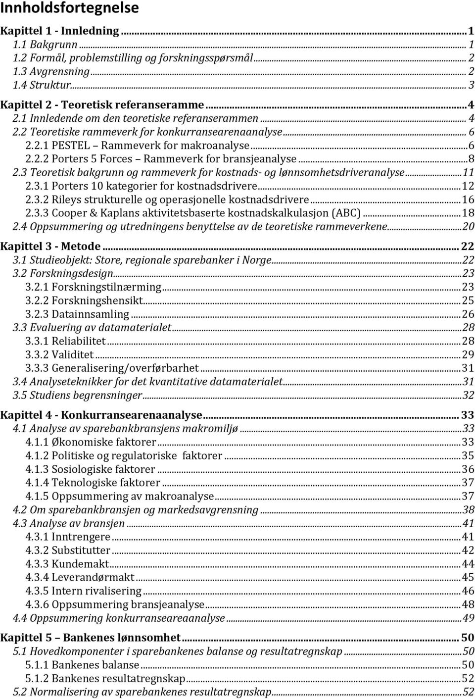 ..8 2.3 Teoretisk bakgrunn og rammeverk for kostnads- og lønnsomhetsdriveranalyse... 11 2.3.1 Porters 10 kategorier for kostnadsdrivere... 12 2.3.2 Rileys strukturelle og operasjonelle kostnadsdrivere.