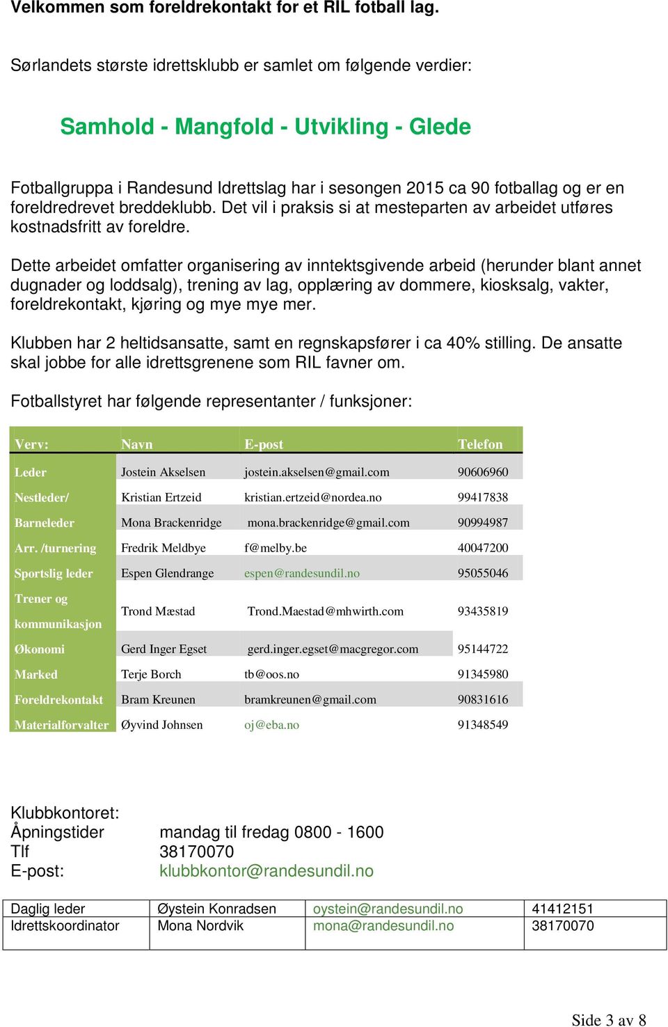 breddeklubb. Det vil i praksis si at mesteparten av arbeidet utføres kostnadsfritt av foreldre.