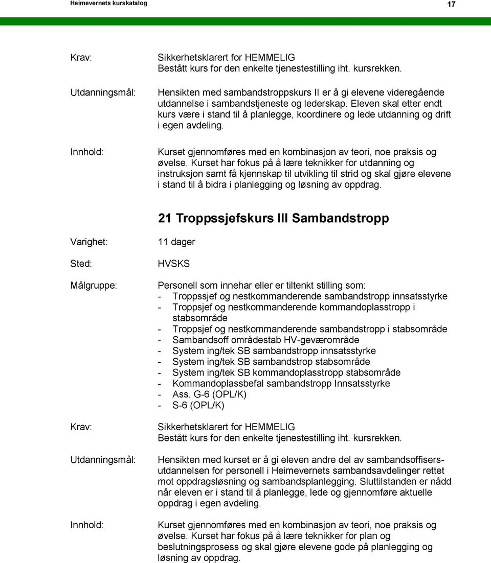 Eleven skal etter endt kurs være i stand til å planlegge, koordinere og lede utdanning og drift i egen avdeling. Kurset gjennomføres med en kombinasjon av teori, noe praksis og øvelse.