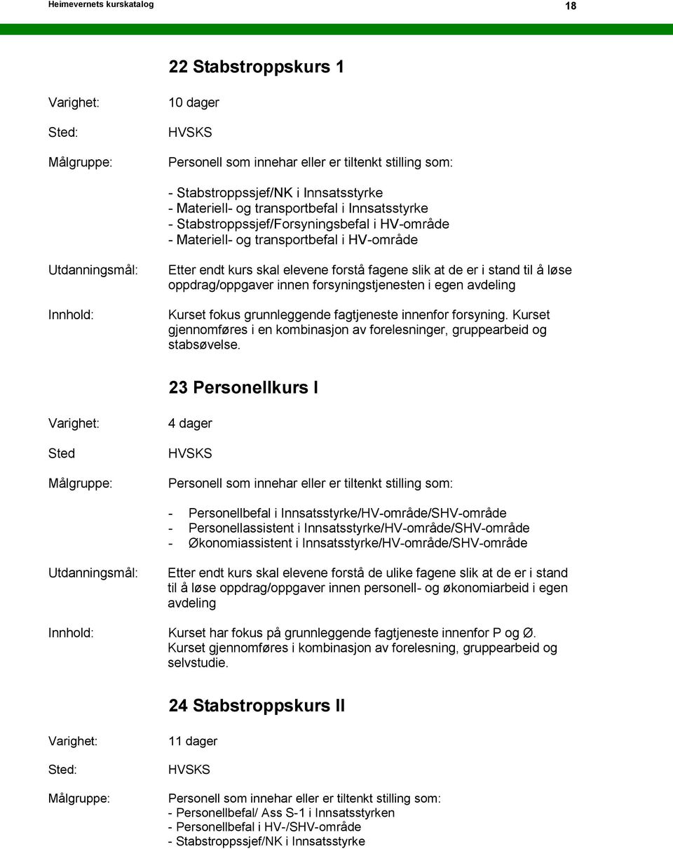 grunnleggende fagtjeneste innenfor forsyning. Kurset gjennomføres i en kombinasjon av forelesninger, gruppearbeid og stabsøvelse.