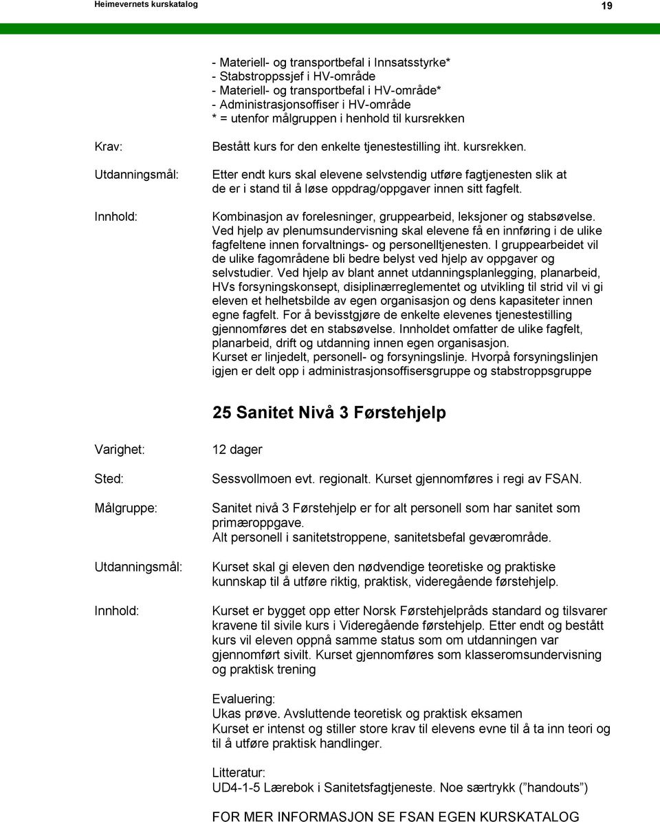 Kombinasjon av forelesninger, gruppearbeid, leksjoner og stabsøvelse. Ved hjelp av plenumsundervisning skal elevene få en innføring i de ulike fagfeltene innen forvaltnings- og personelltjenesten.