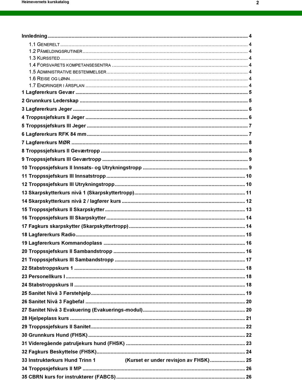 .. 7 6 Lagførerkurs RFK 84 mm... 7 7 Lagførerkurs MØR... 8 8 Troppssjefskurs II Geværtropp... 8 9 Troppssjefskurs III Geværtropp... 9 10 Troppssjefskurs II Innsats- og Utrykningstropp.