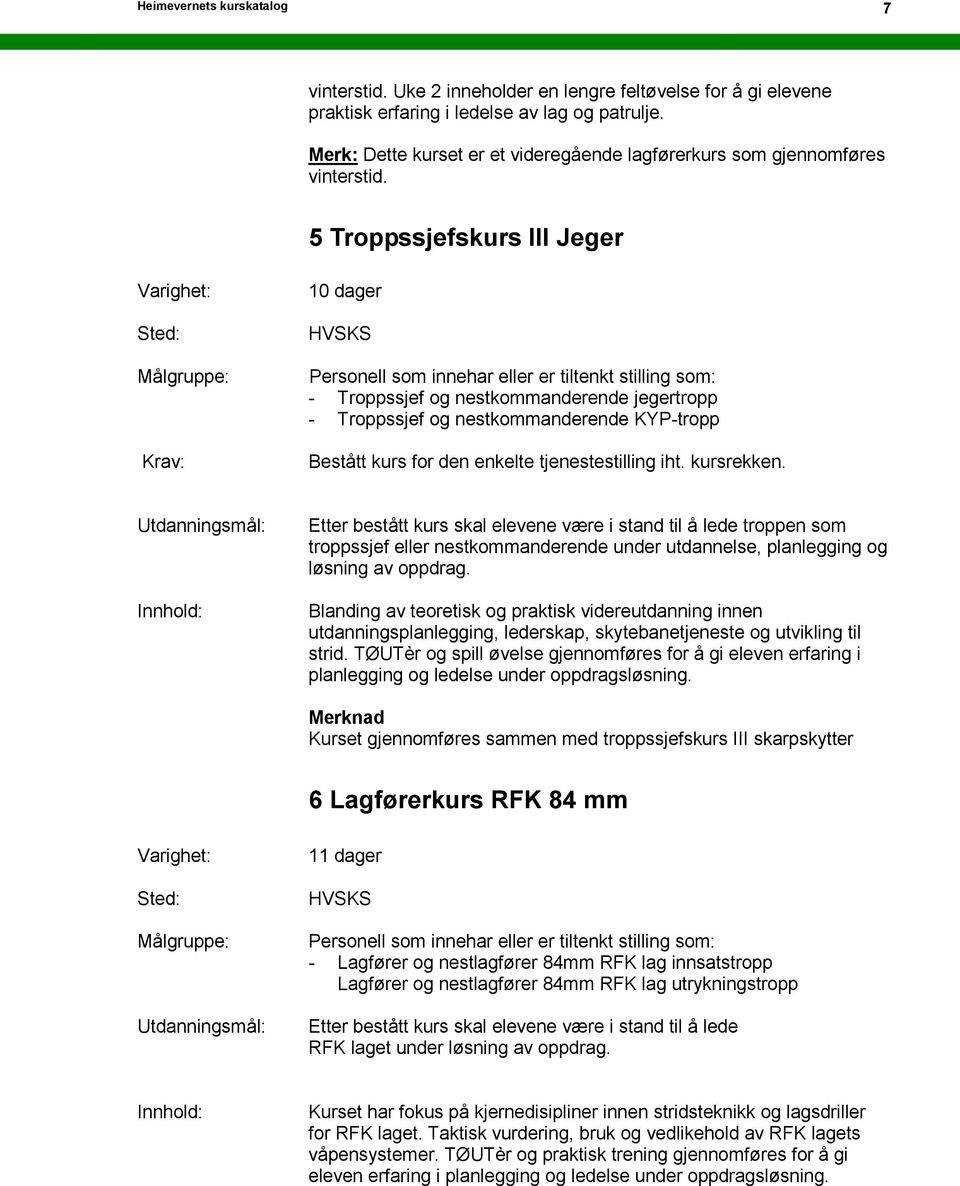 5 Troppssjefskurs III Jeger 10 dager - Troppssjef og nestkommanderende jegertropp - Troppssjef og nestkommanderende KYP-tropp Bestått kurs for den enkelte tjenestestilling iht. kursrekken.