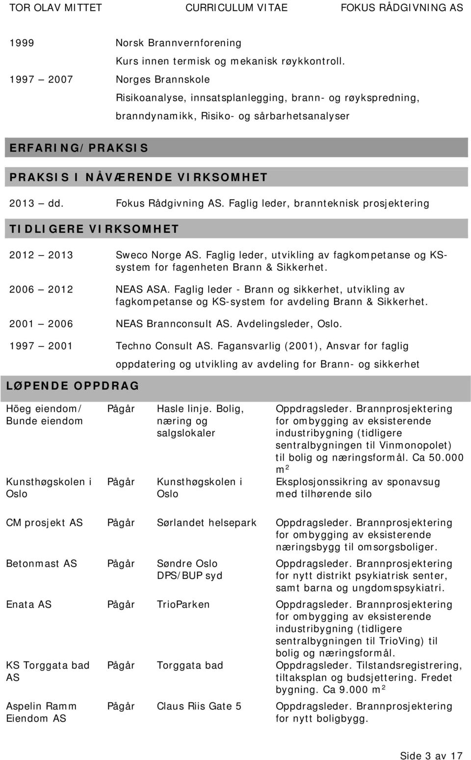 Fokus Rådgivning. Faglig leder, brannteknisk prosjektering TIDLIGERE VIRKSOMHET 2013 Sweco Norge. Faglig leder, utvikling av fagkompetanse og KSsystem for fagenheten Brann & Sikkerhet. 2006 NE A.