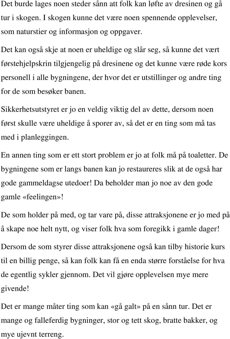 og andre ting for de som besøker banen. Sikkerhetsutstyret er jo en veldig viktig del av dette, dersom noen først skulle være uheldige å sporer av, så det er en ting som må tas med i planleggingen.