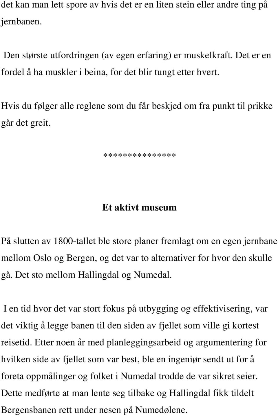 *************** Et aktivt museum På slutten av 1800-tallet ble store planer fremlagt om en egen jernbane mellom Oslo og Bergen, og det var to alternativer for hvor den skulle gå.