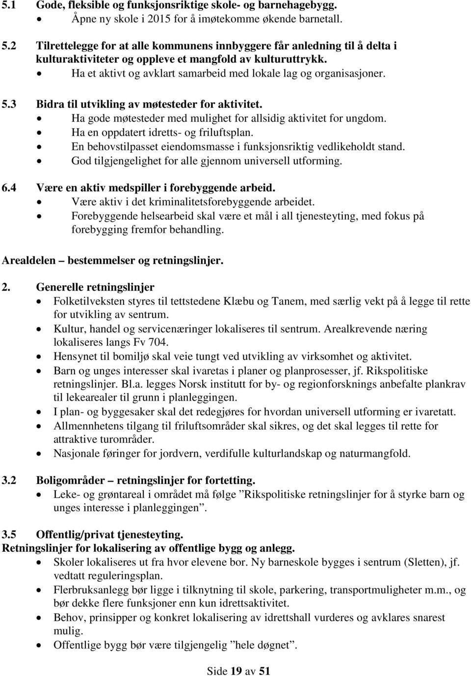 Ha et aktivt og avklart samarbeid med lokale lag og organisasjoner. 5.3 Bidra til utvikling av møtesteder for aktivitet. Ha gode møtesteder med mulighet for allsidig aktivitet for ungdom.