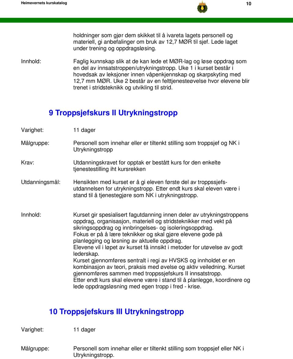 Uke 1 i kurset består i hovedsak av leksjoner innen våpenkjennskap og skarpskyting med 12,7 mm MØR.