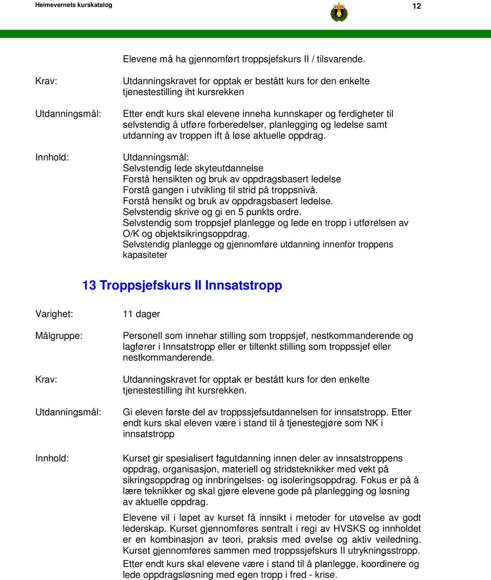 planlegging og ledelse samt utdanning av troppen ift å løse aktuelle oppdrag.