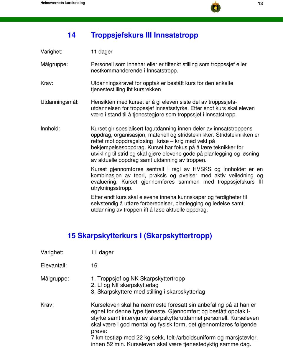 Etter endt kurs skal eleven være i stand til å tjenestegjøre som troppssjef i innsatstropp.