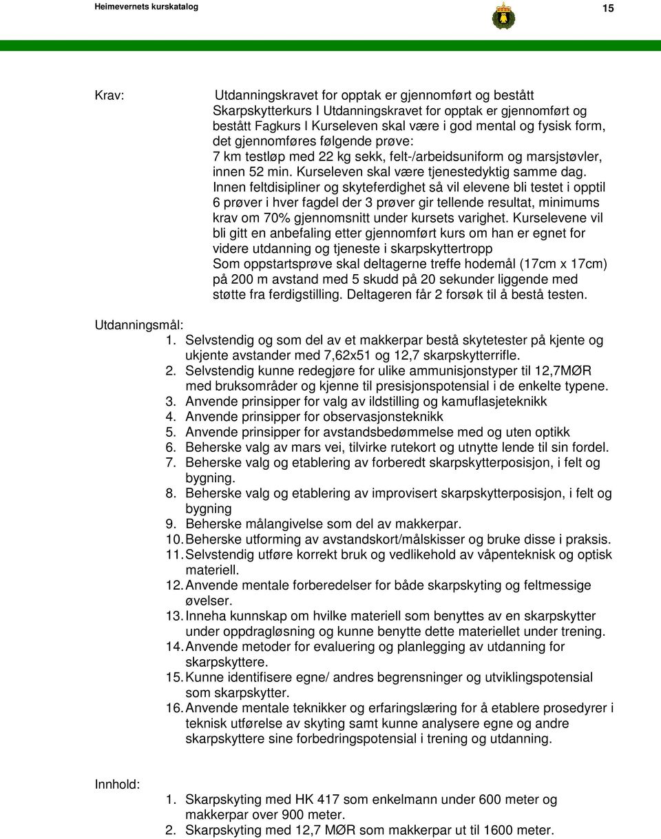 Innen feltdisipliner og skyteferdighet så vil elevene bli testet i opptil 6 prøver i hver fagdel der 3 prøver gir tellende resultat, minimums krav om 70% gjennomsnitt under kursets varighet.