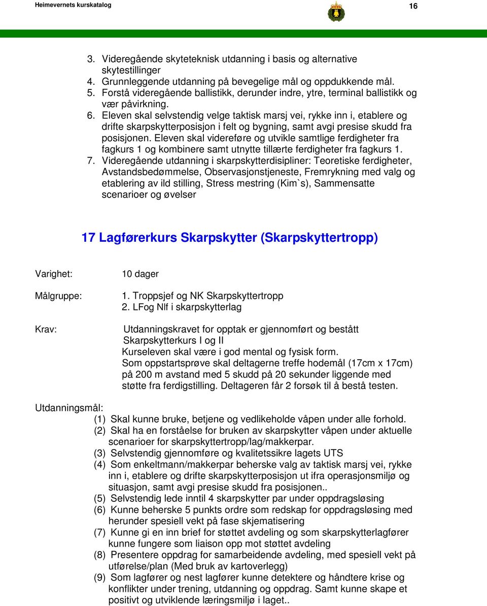 Eleven skal selvstendig velge taktisk marsj vei, rykke inn i, etablere og drifte skarpskytterposisjon i felt og bygning, samt avgi presise skudd fra posisjonen.