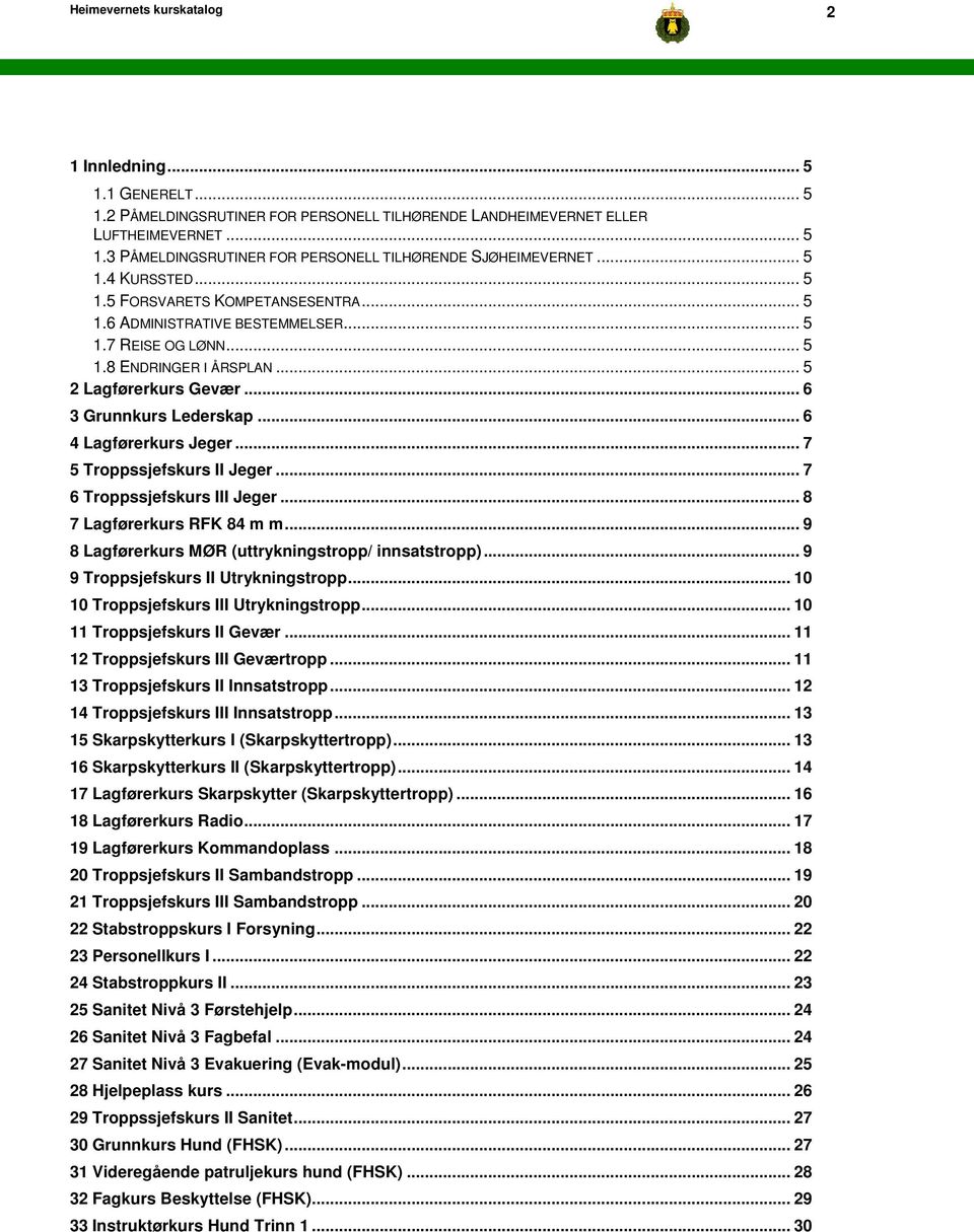 .. 6 4 Lagførerkurs Jeger... 7 5 Troppssjefskurs II Jeger... 7 6 Troppssjefskurs III Jeger... 8 7 Lagførerkurs RFK 84 m m... 9 8 Lagførerkurs MØR (uttrykningstropp/ innsatstropp).