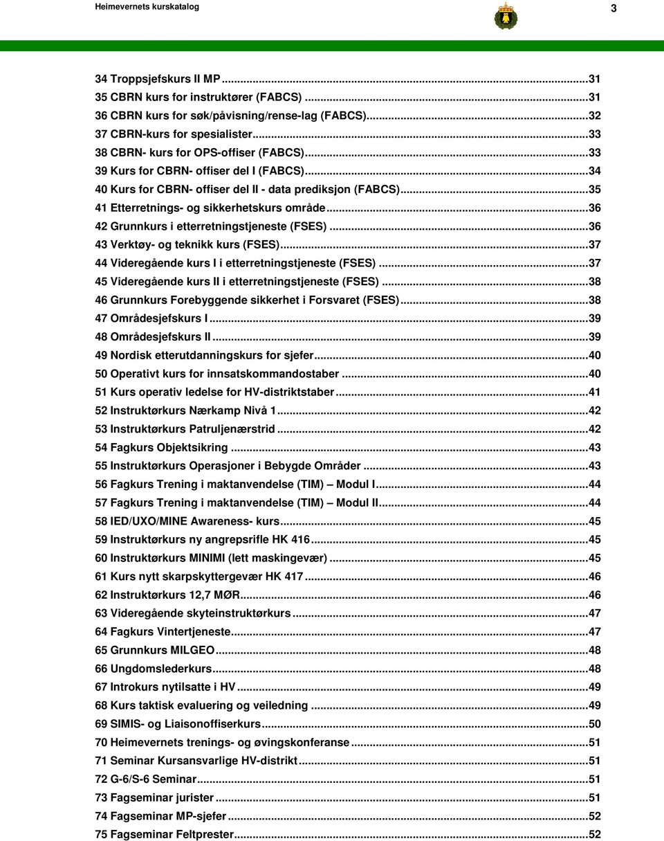 ..36 42 Grunnkurs i etterretningstjeneste (FSES)...36 43 Verktøy- og teknikk kurs (FSES)...37 44 Videregående kurs I i etterretningstjeneste (FSES).