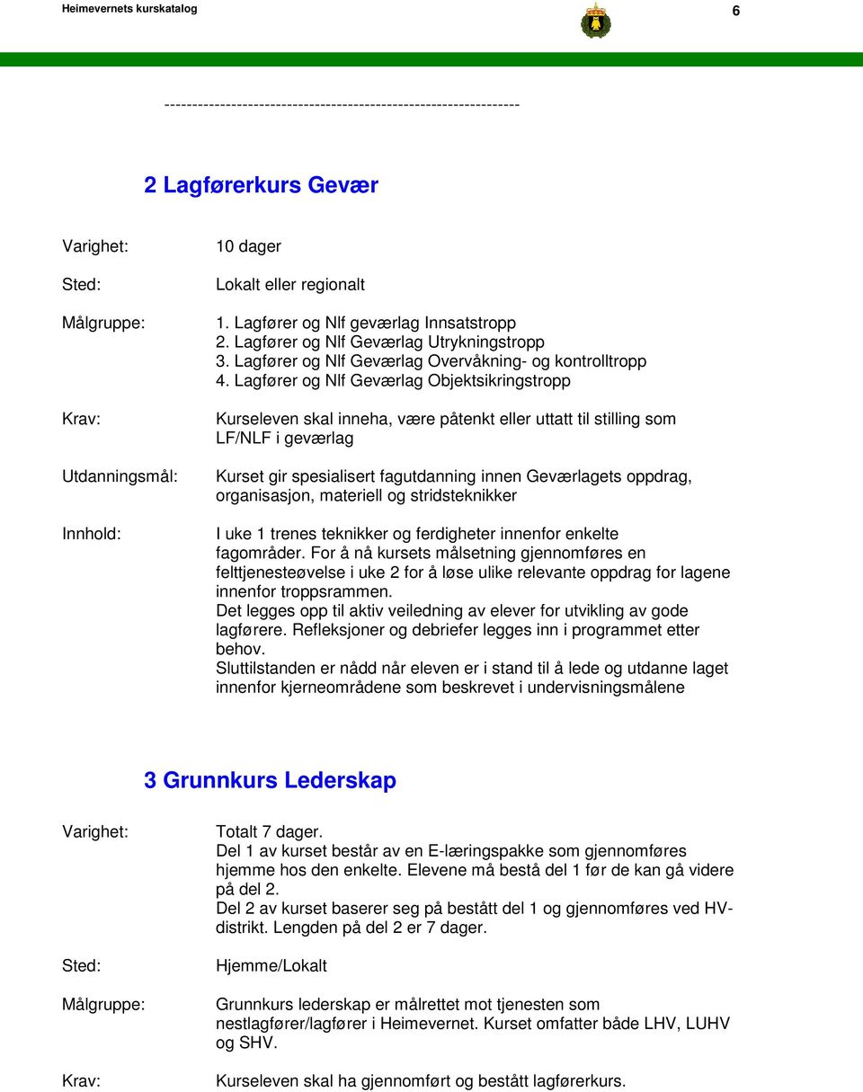 Lagfører og Nlf Geværlag Objektsikringstropp Kurseleven skal inneha, være påtenkt eller uttatt til stilling som LF/NLF i geværlag Kurset gir spesialisert fagutdanning innen Geværlagets oppdrag,