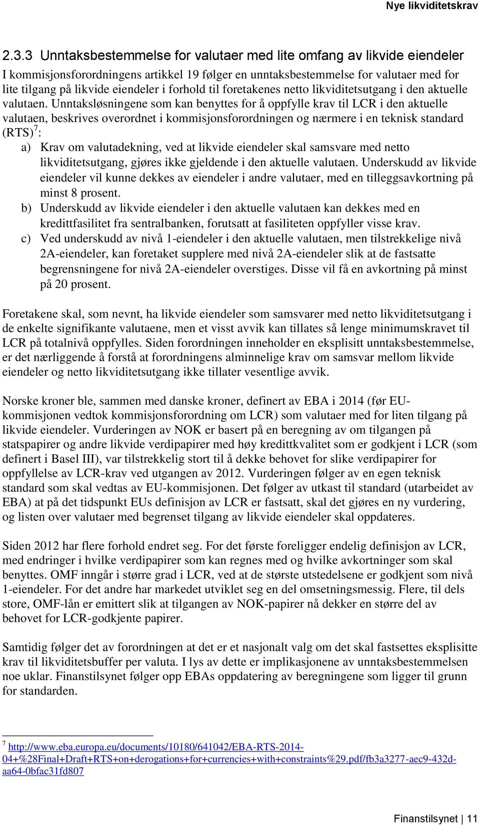 Unntaksløsningene som kan benyttes for å oppfylle krav til LCR i den aktuelle valutaen, beskrives overordnet i kommisjonsforordningen og nærmere i en teknisk standard (RTS) 7 : a) Krav om