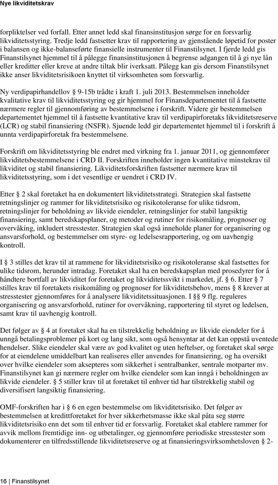 I fjerde ledd gis Finanstilsynet hjemmel til å pålegge finansinstitusjonen å begrense adgangen til å gi nye lån eller kreditter eller kreve at andre tiltak blir iverksatt.